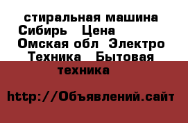 стиральная машина Сибирь › Цена ­ 1 000 - Омская обл. Электро-Техника » Бытовая техника   